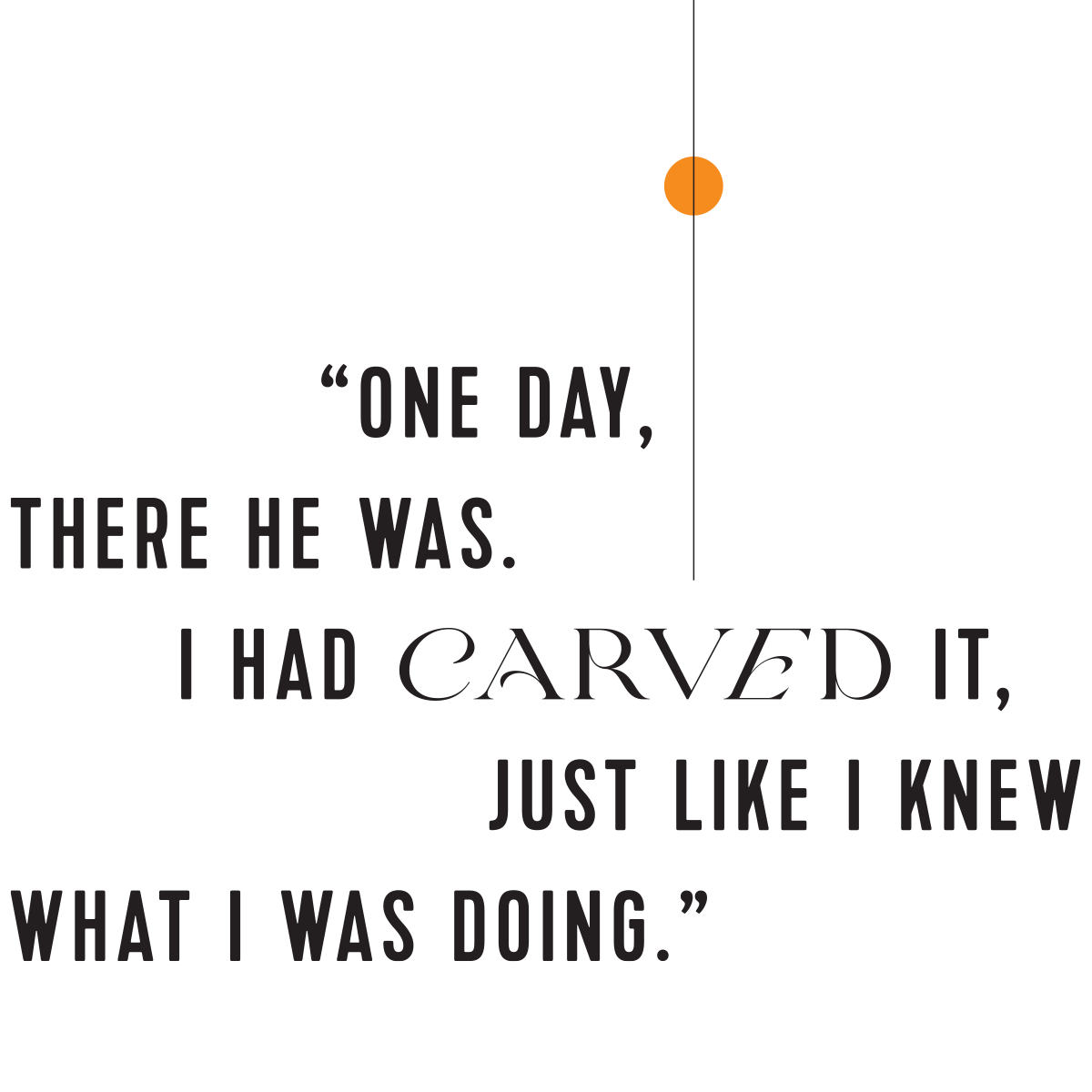 One day, there he was. I had carved it, just like I knew what I was doing.